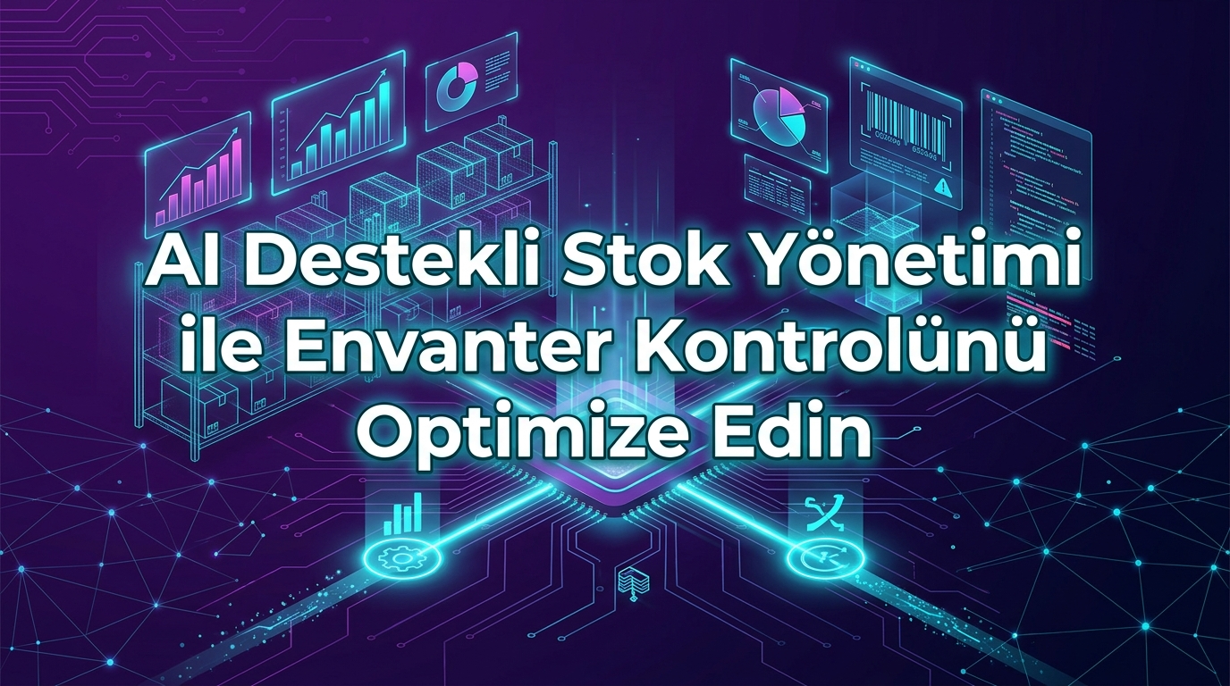 AI Destekli Stok Yönetimi ile Envanter Kontrolünü Optimize Edin