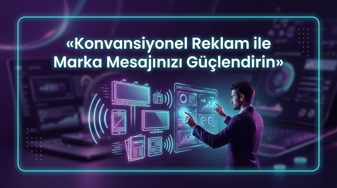 Konvansiyonel Reklam ile Marka Mesajınızı Güçlendirin