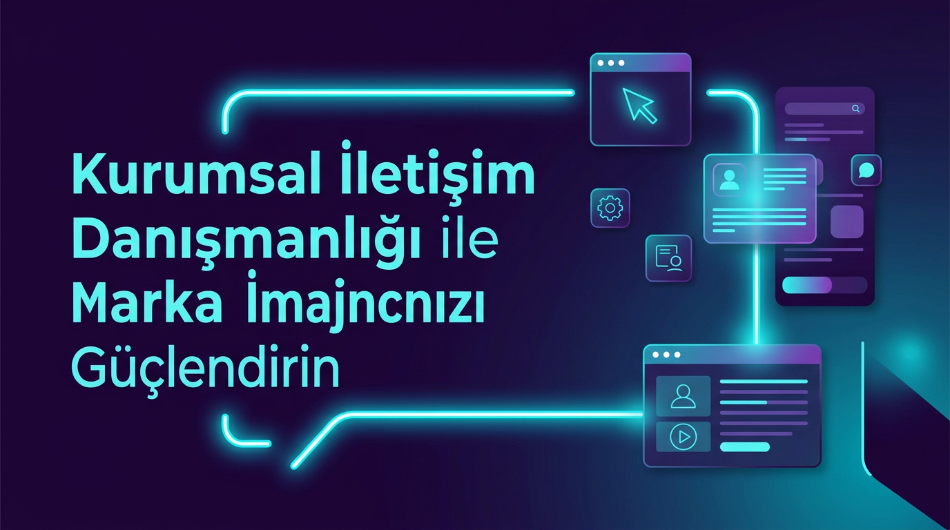 Kurumsal İletişim Danışmanlığı ile Marka İmajınızı Güçlendirin