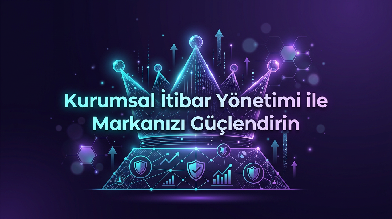 Kurumsal İtibar Yönetimi ile Markanızı Güçlendirin