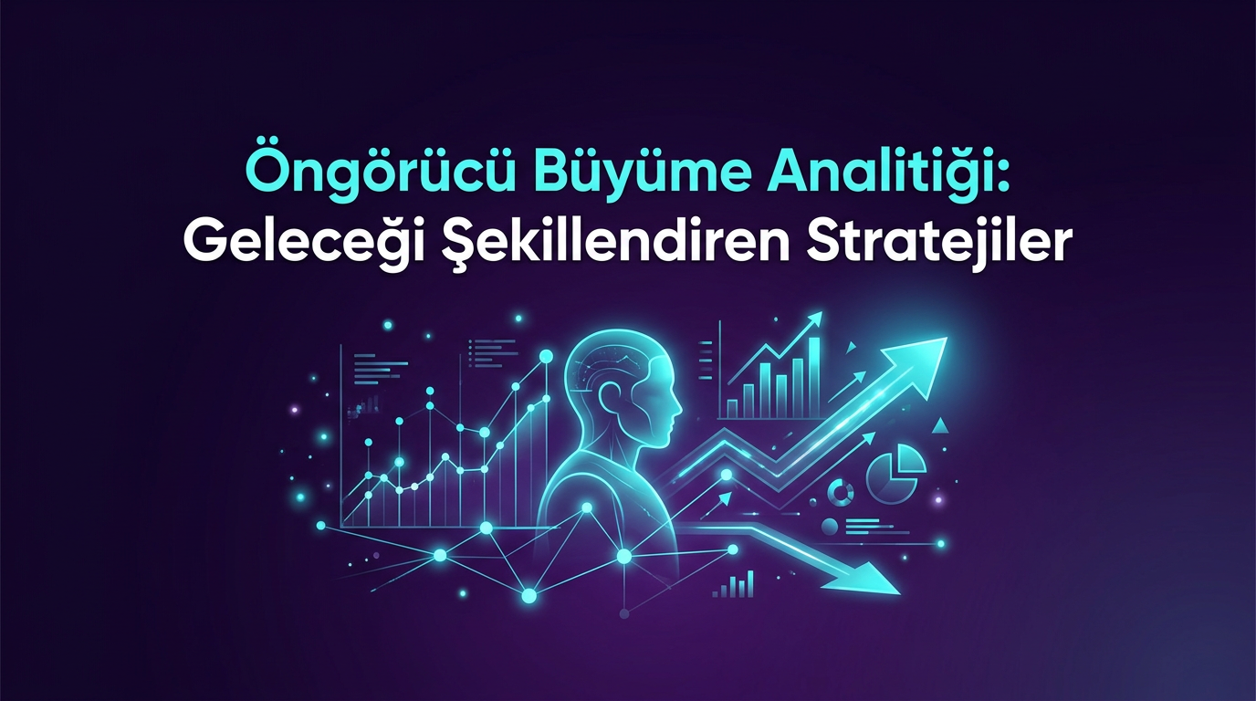 Öngörücü Büyüme Analitiği: Geleceği Şekillendiren Stratejiler