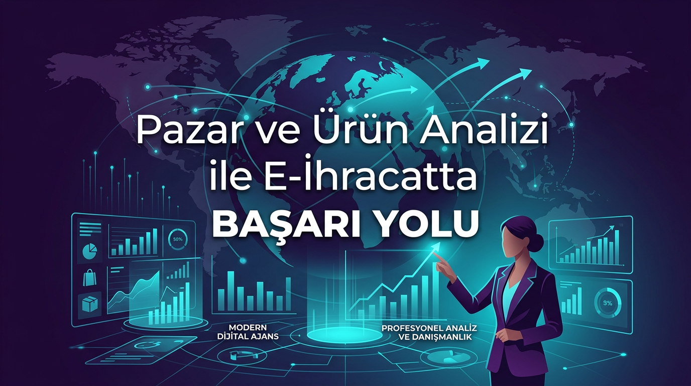 Pazar ve Ürün Analizi ile E-İhracatta Başarı Yolu