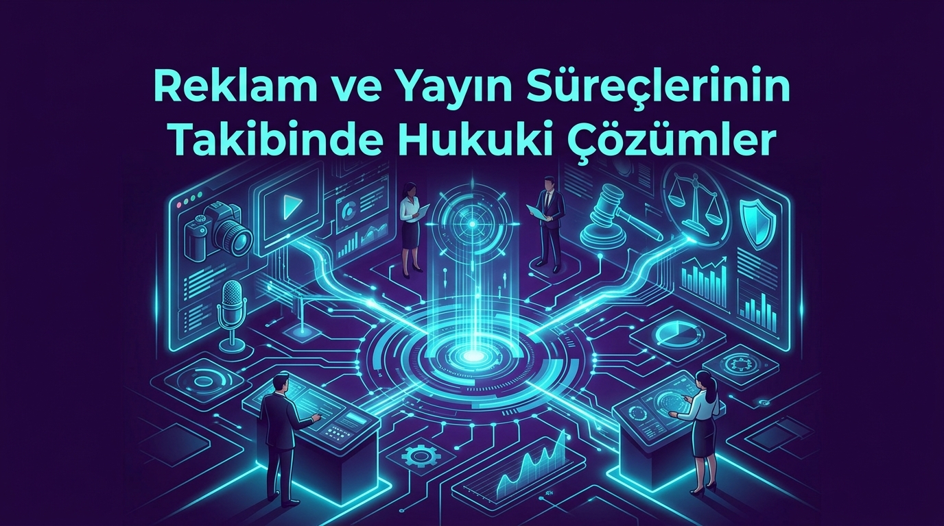 Reklam ve Yayın Süreçlerinin Takibinde Hukuki Çözümler
