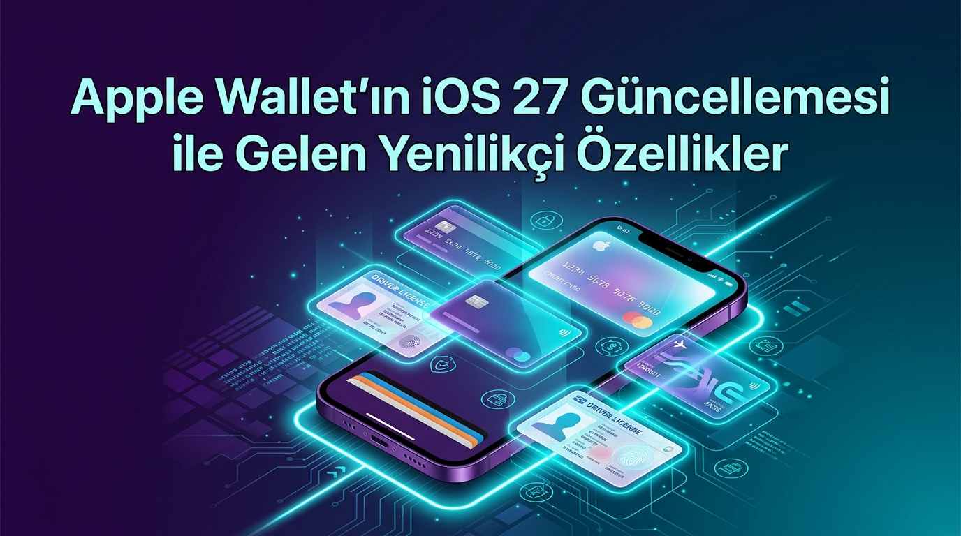 Apple Wallet'ın iOS 27 Güncellemesi ile Gelen Yenilikçi Özellikler