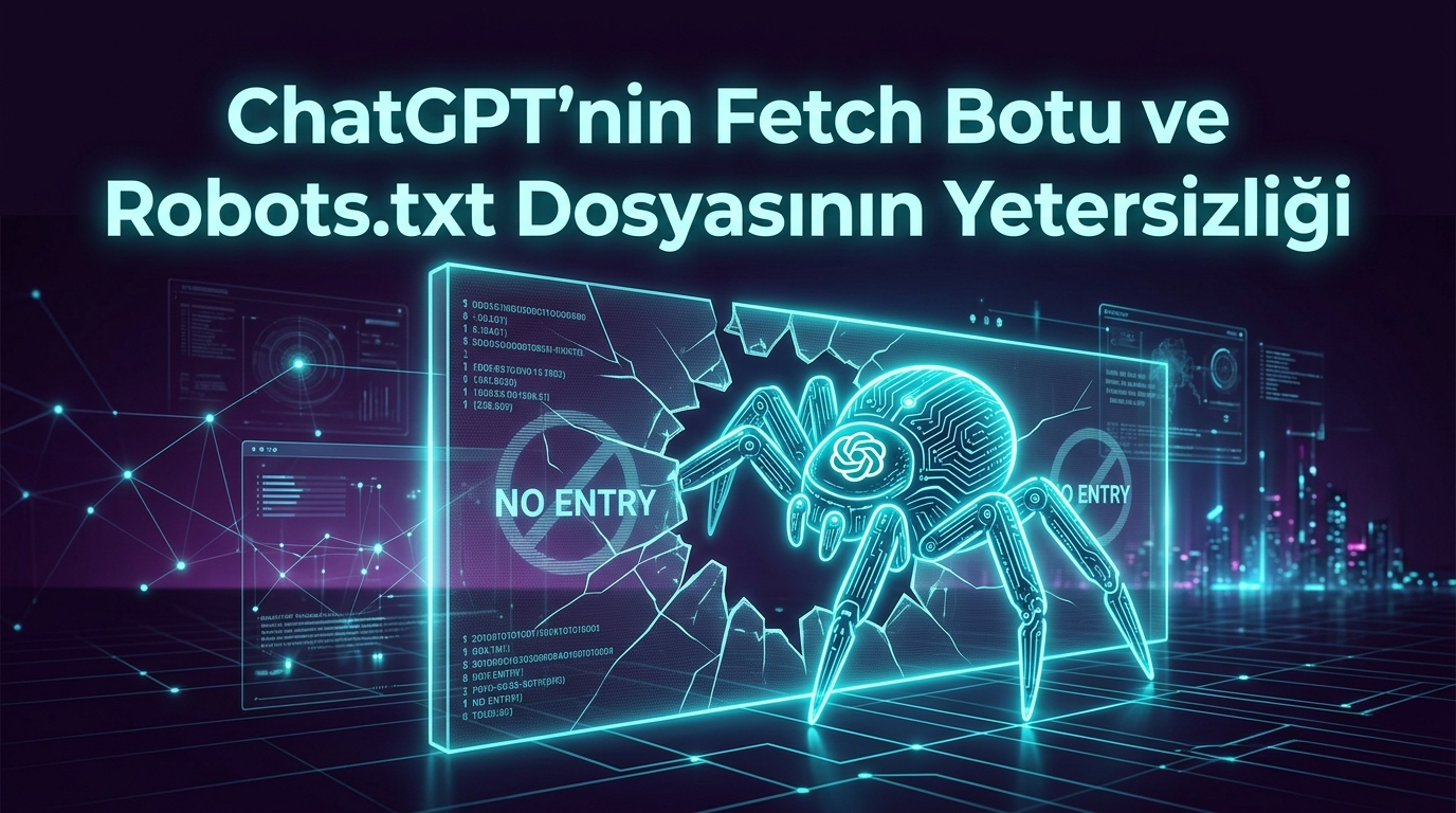 ChatGPT'nin Fetch Botu ve Robots.txt Dosyasının Yetersizliği