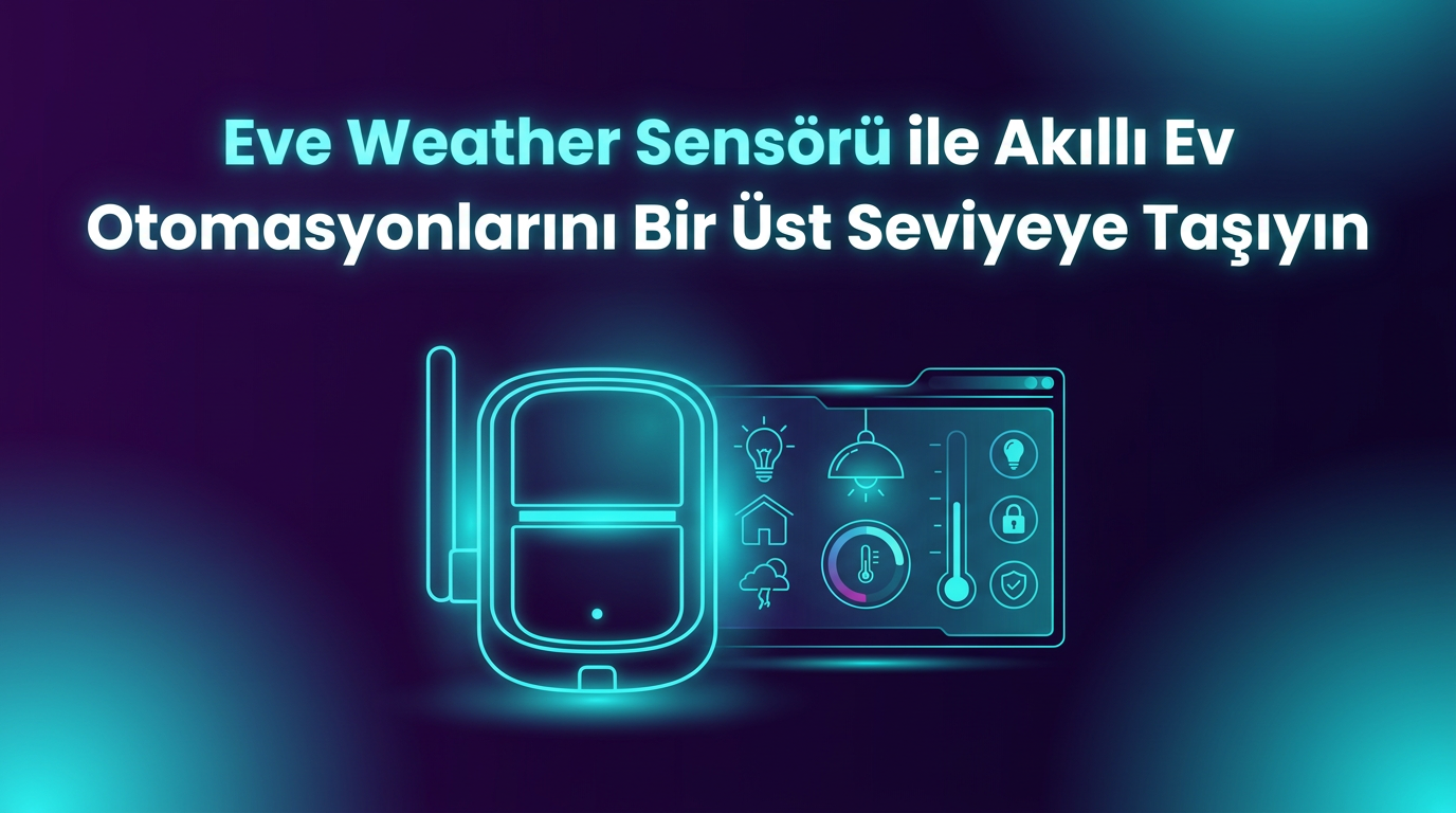 Eve Weather Sensörü ile Akıllı Ev Otomasyonlarını Bir Üst Seviyeye Taşıyın