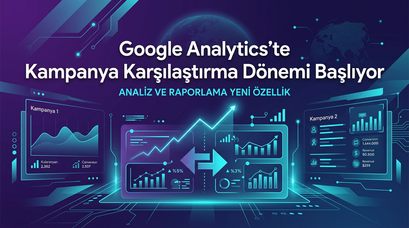 Google Analytics'te Kampanya Karşılaştırma Dönemi Başlıyor