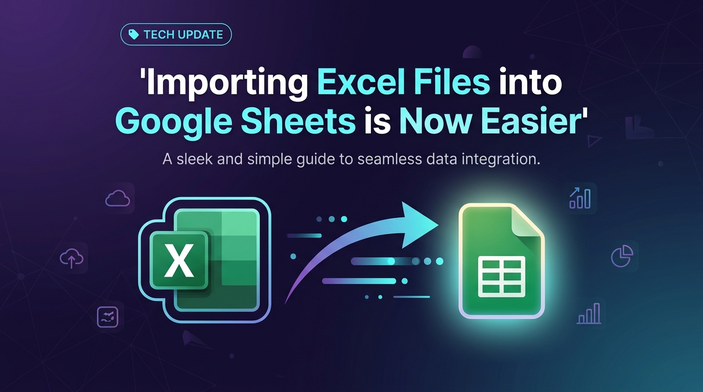 Google Sheets ile Excel Dosyalarını İçeri Aktarmak Artık Daha Kolay