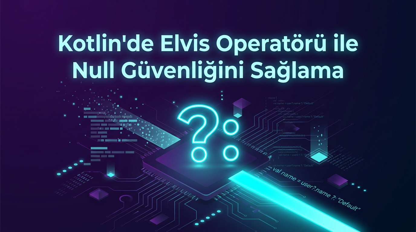 Kotlin'de Elvis Operatörü ile Null Güvenliğini Sağlama