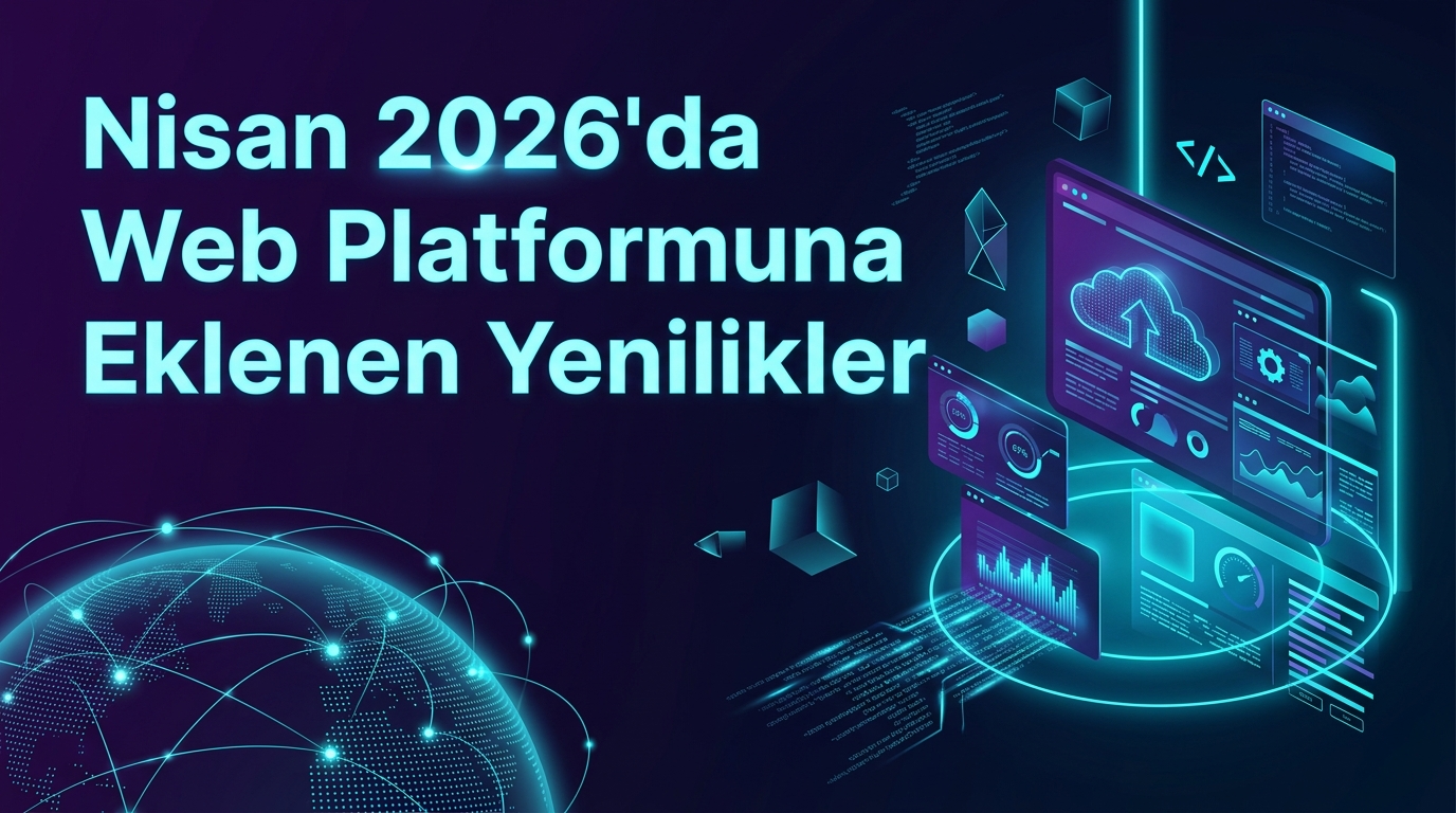 Nisan 2026'da Web Platformuna Eklenen Yenilikler
