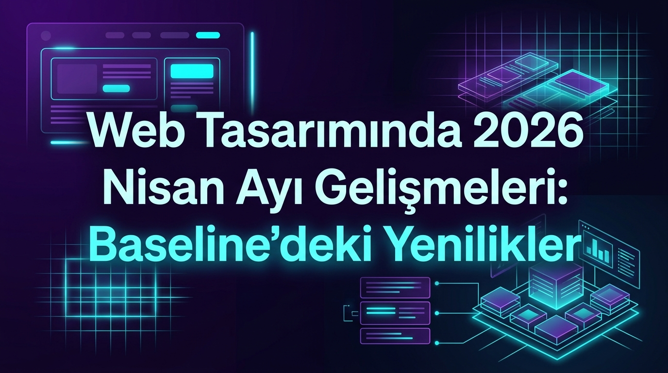 Web Tasarımında 2026 Nisan Ayı Gelişmeleri: Baseline'deki Yenilikler