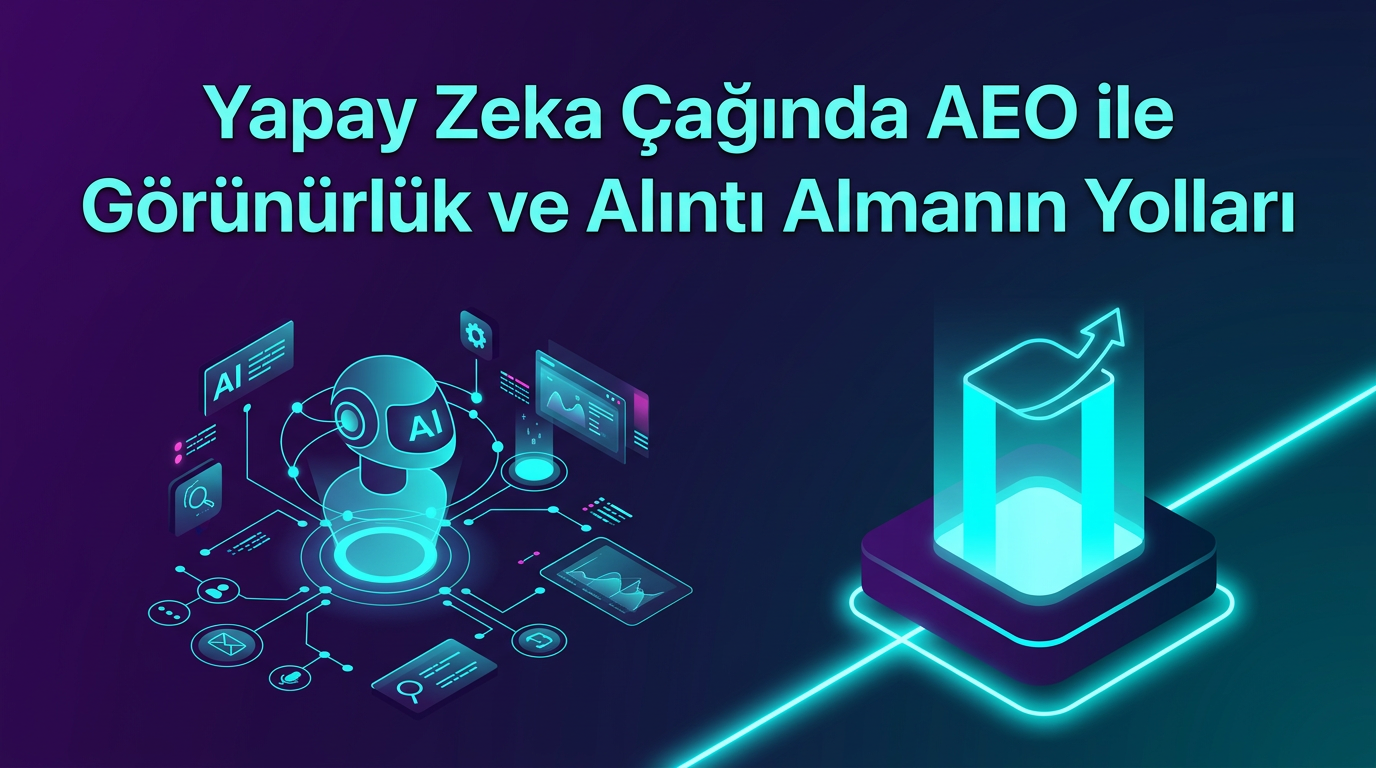 Yapay Zeka Çağında AEO ile Görünürlük ve Alıntı Almanın Yolları