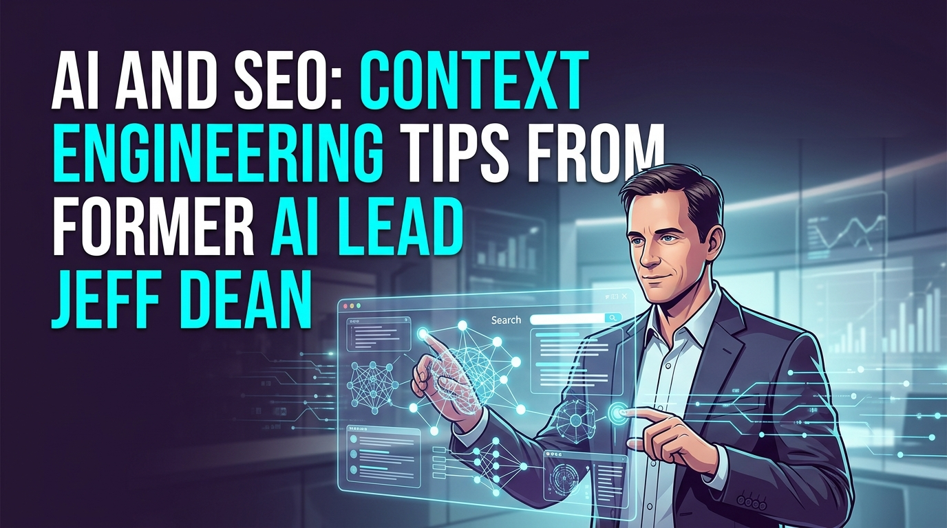 Yapay Zeka ve SEO: Google'ın Eski AI Lideri Jeff Dean'den Bağlam Mühendisliği Tavsiyeleri